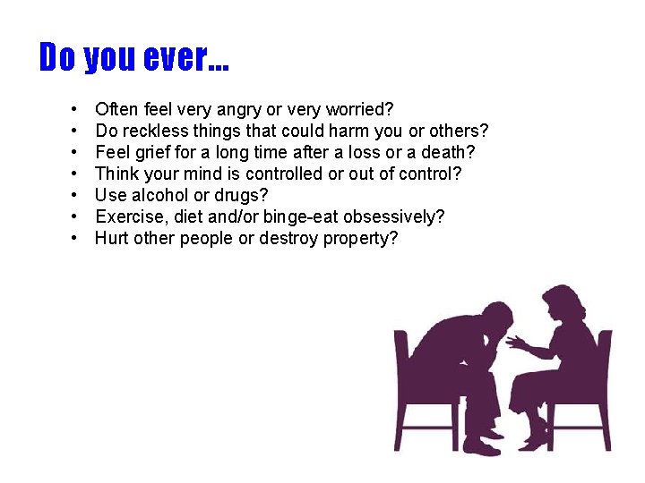 Do you ever… • • Often feel very angry or very worried? Do reckless