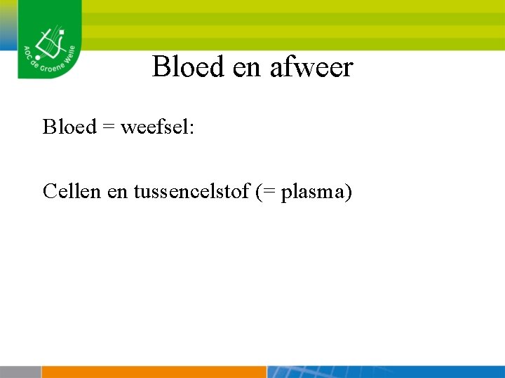 Bloed en afweer Bloed = weefsel: Cellen en tussencelstof (= plasma) 