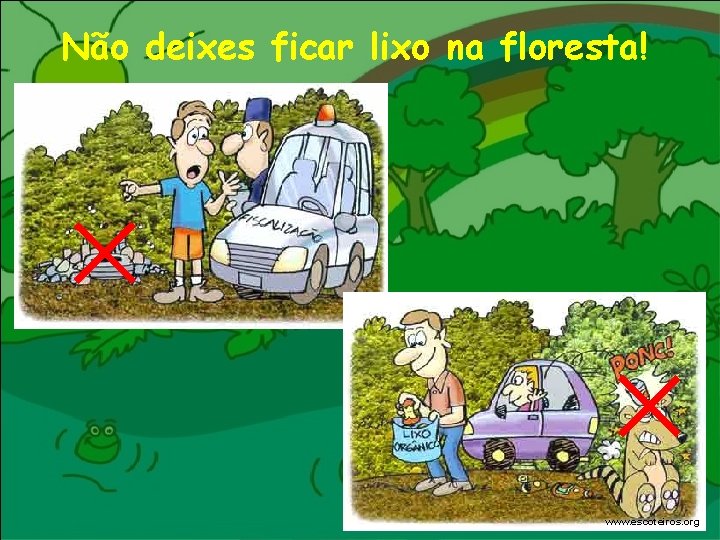 Não deixes ficar lixo na floresta! www. escoteiros. org 