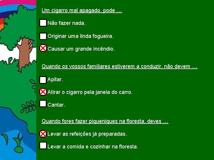 Um cigarro mal apagado, pode … Não fazer nada. Originar uma linda fogueira. Causar