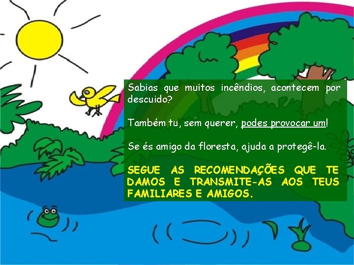 Sabias que muitos incêndios, acontecem por descuido? Também tu, sem querer, podes provocar um!