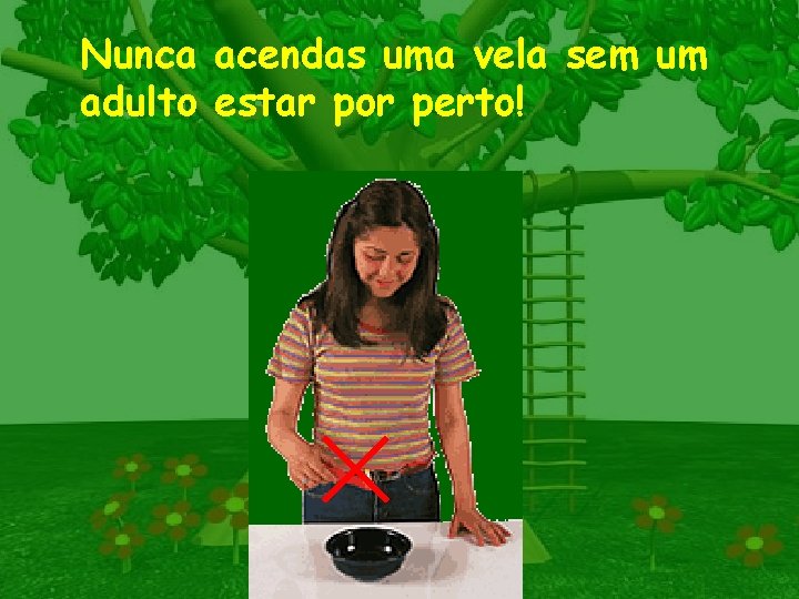 Nunca acendas uma vela sem um adulto estar por perto! 