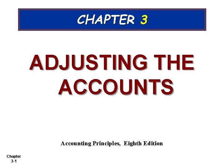 CHAPTER 3 ADJUSTING THE ACCOUNTS Accounting Principles, Eighth Edition Chapter 3 -1 