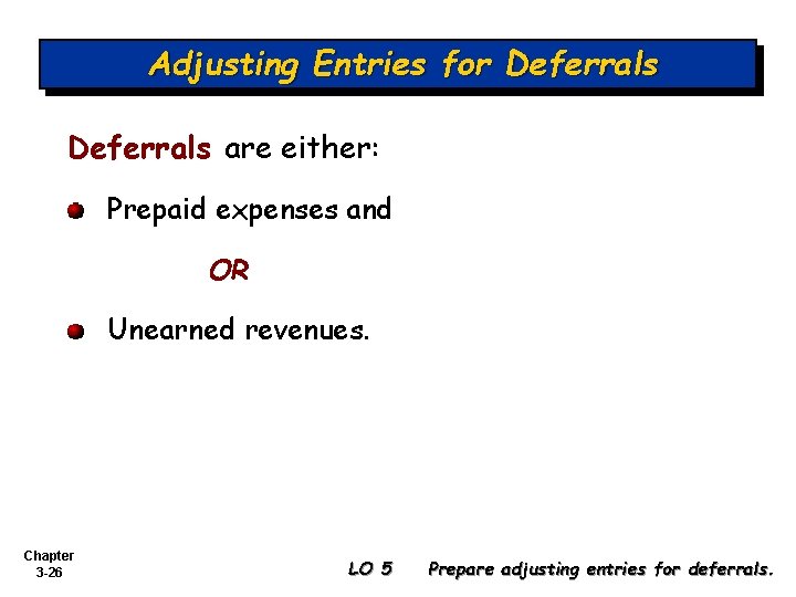 Adjusting Entries for Deferrals are either: Prepaid expenses and OR Unearned revenues. Chapter 3