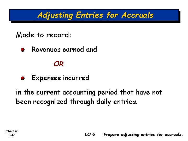 Adjusting Entries for Accruals Made to record: Revenues earned and OR Expenses incurred in