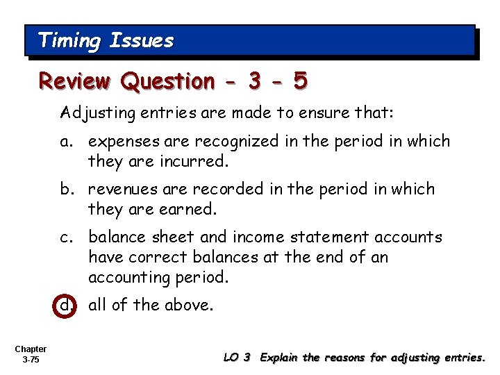 Timing Issues Review Question - 3 - 5 Adjusting entries are made to ensure