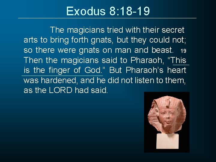 Exodus 8: 18 -19 The magicians tried with their secret arts to bring forth
