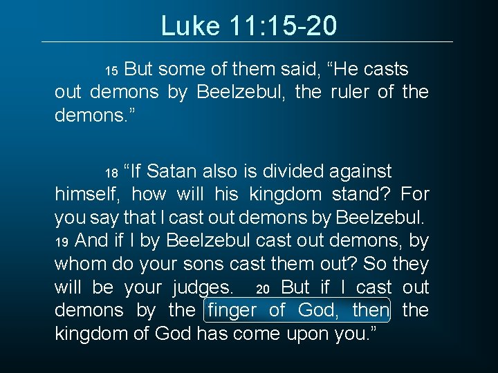 Luke 11: 15 -20 But some of them said, “He casts out demons by