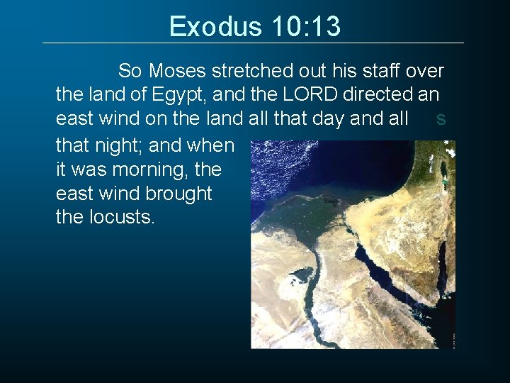 Exodus 10: 13 So Moses stretched out his staff over the land of Egypt,