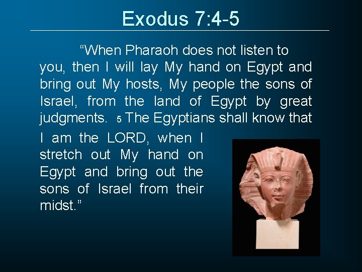 Exodus 7: 4 -5 “When Pharaoh does not listen to you, then I will
