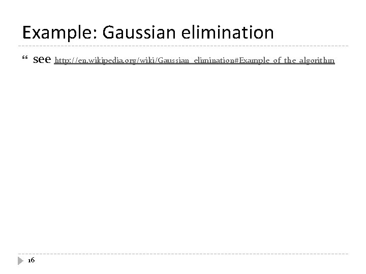 Example: Gaussian elimination see http: //en. wikipedia. org/wiki/Gaussian_elimination#Example_of_the_algorithm 16 