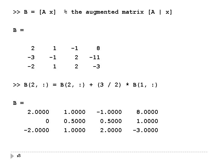 >> B = [A x] % the augmented matrix [A | x] B =