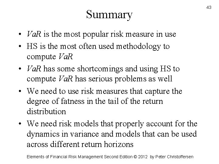 Summary • Va. R is the most popular risk measure in use • HS Summary • Va. R is the most popular risk measure in use • HS
