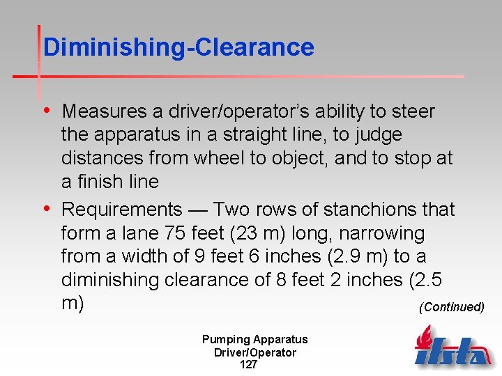 Diminishing-Clearance • Measures a driver/operator’s ability to steer the apparatus in a straight line,