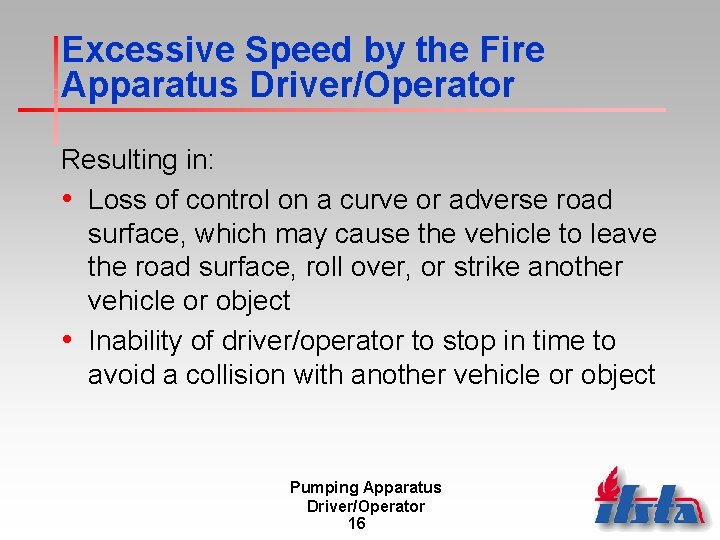 Excessive Speed by the Fire Apparatus Driver/Operator Resulting in: • Loss of control on