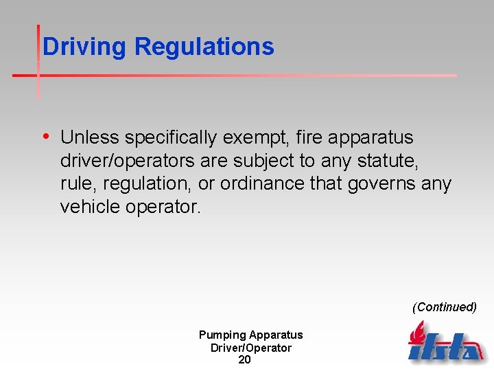 Driving Regulations • Unless specifically exempt, fire apparatus driver/operators are subject to any statute,