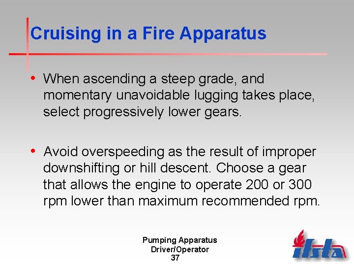 Cruising in a Fire Apparatus • When ascending a steep grade, and momentary unavoidable