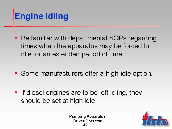 Engine Idling • Be familiar with departmental SOPs regarding times when the apparatus may