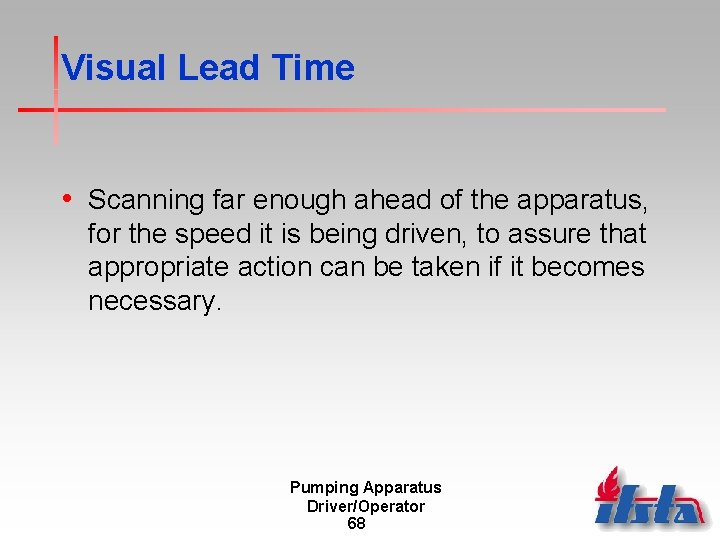 Visual Lead Time • Scanning far enough ahead of the apparatus, for the speed