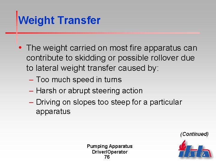 Weight Transfer • The weight carried on most fire apparatus can contribute to skidding