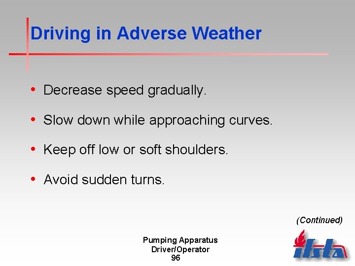 Driving in Adverse Weather • Decrease speed gradually. • Slow down while approaching curves.