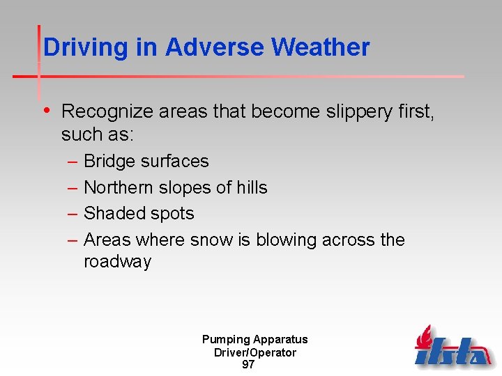 Driving in Adverse Weather • Recognize areas that become slippery first, such as: –