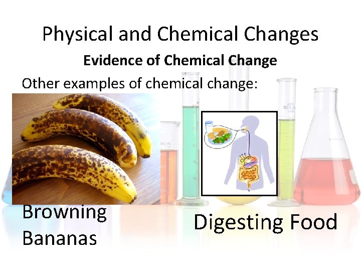 Physical and Chemical Changes Evidence of Chemical Change Other examples of chemical change: Browning Physical and Chemical Changes Evidence of Chemical Change Other examples of chemical change: Browning