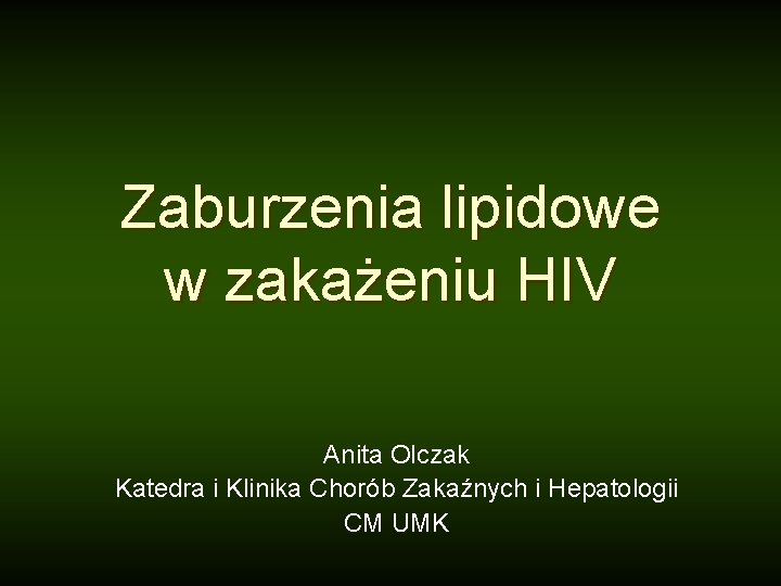 Zaburzenia lipidowe w zakażeniu HIV Anita Olczak Katedra i Klinika Chorób Zakaźnych i Hepatologii