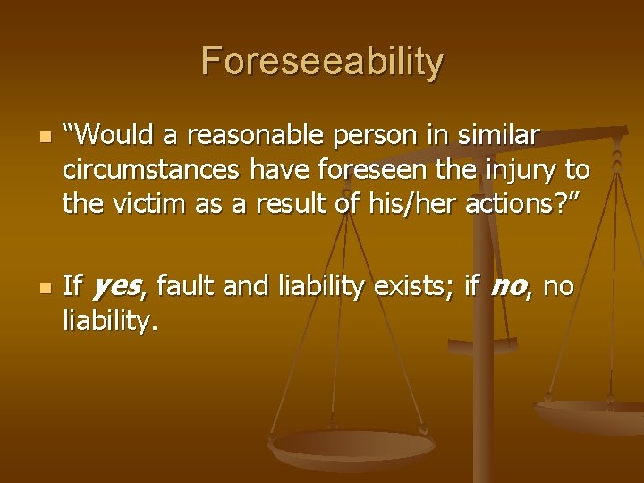 Foreseeability n n “Would a reasonable person in similar circumstances have foreseen the injury