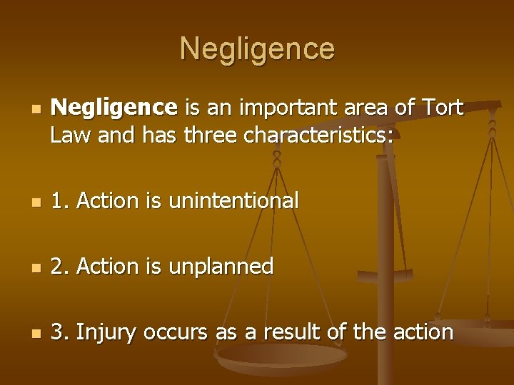 Negligence n Negligence is an important area of Tort Law and has three characteristics: