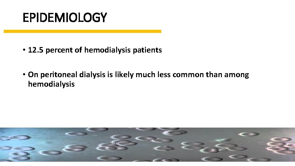 EPIDEMIOLOGY • 12. 5 percent of hemodialysis patients • On peritoneal dialysis is likely