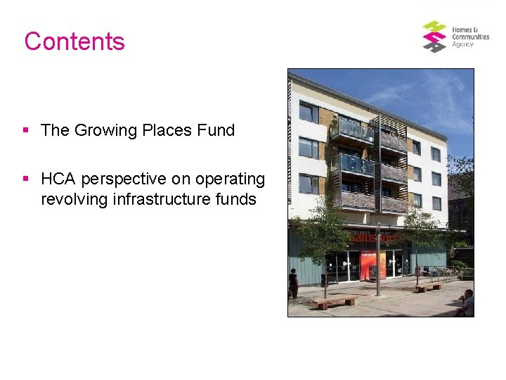 Contents § The Growing Places Fund § HCA perspective on operating revolving infrastructure funds