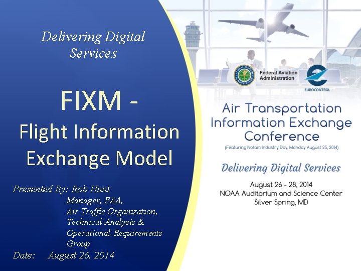 Delivering Digital Services FIXM - Flight Information Exchange Model Presented By: Rob Hunt Manager,