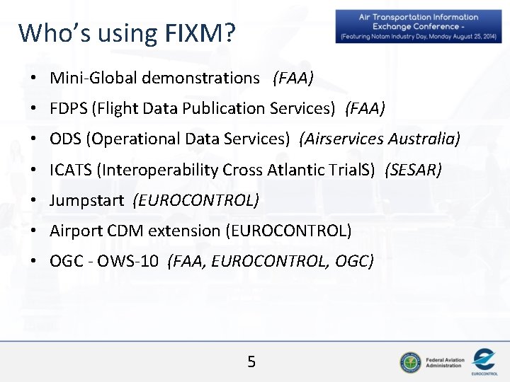 Who’s using FIXM? • Mini-Global demonstrations (FAA) • FDPS (Flight Data Publication Services) (FAA)