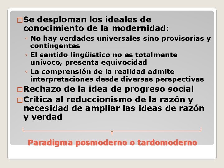 �Se desploman los ideales de conocimiento de la modernidad: ◦ No hay verdades universales