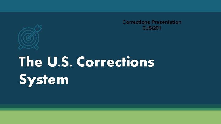 Corrections Presentation CJS/201 The U. S. Corrections System 