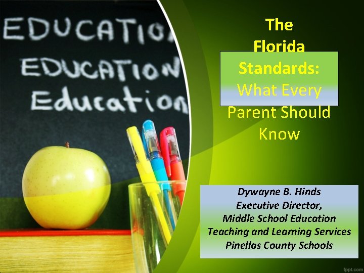 The Florida Standards: What Every Parent Should Know Dywayne B. Hinds Executive Director, Middle