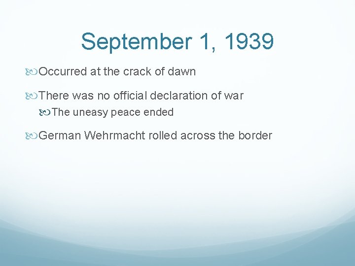September 1, 1939 Occurred at the crack of dawn There was no official declaration