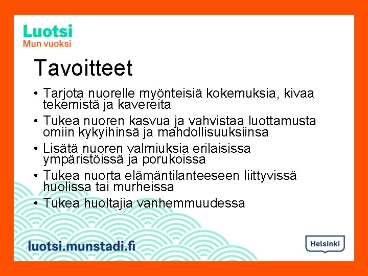 Tavoitteet • Tarjota nuorelle myönteisiä kokemuksia, kivaa tekemistä ja kavereita • Tukea nuoren kasvua