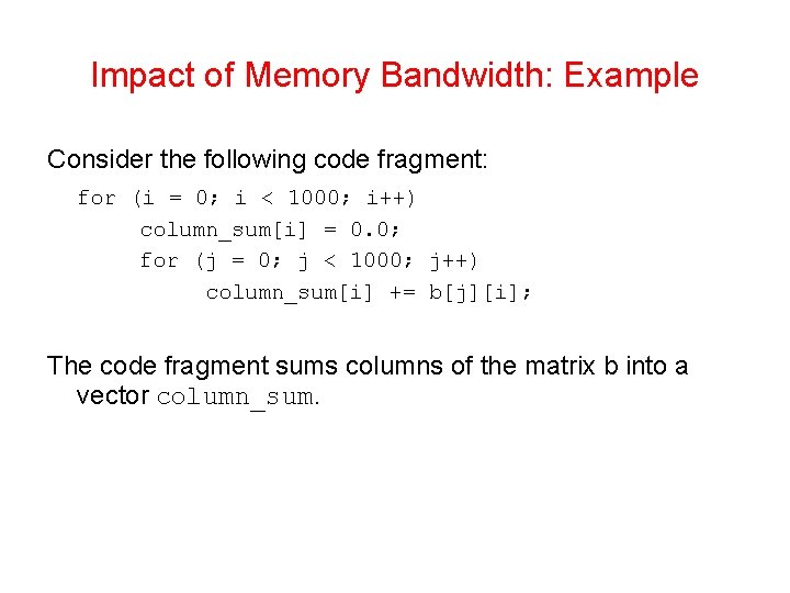 Impact of Memory Bandwidth: Example Consider the following code fragment: for (i = 0;