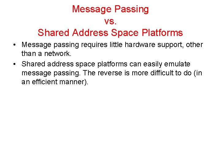 Message Passing vs. Shared Address Space Platforms • Message passing requires little hardware support,