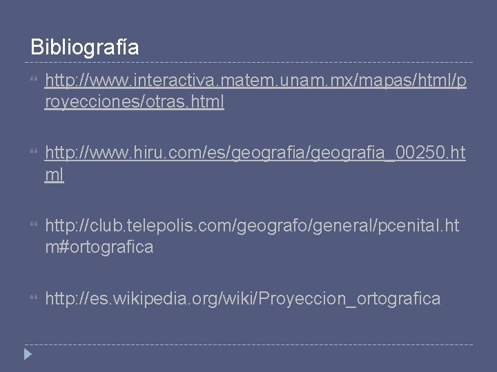 Bibliografía http: //www. interactiva. matem. unam. mx/mapas/html/p royecciones/otras. html http: //www. hiru. com/es/geografia_00250. ht