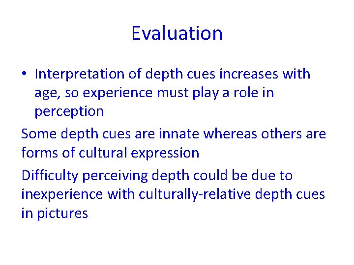 Evaluation • Interpretation of depth cues increases with age, so experience must play a