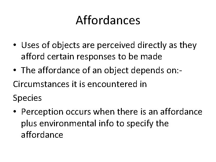 Affordances • Uses of objects are perceived directly as they afford certain responses to