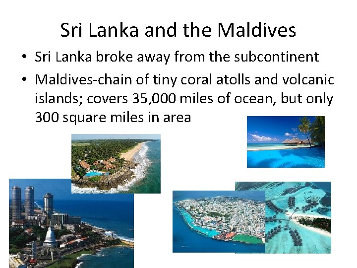 Sri Lanka and the Maldives • Sri Lanka broke away from the subcontinent •