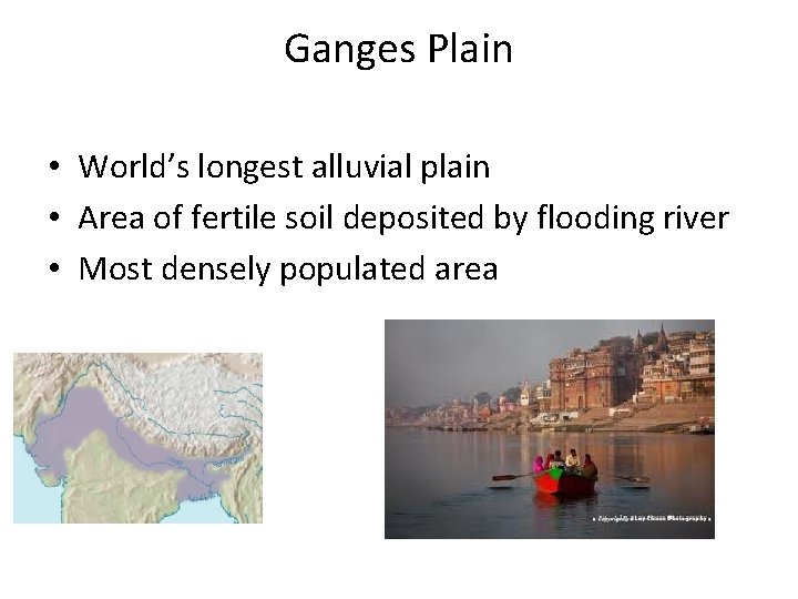 Ganges Plain • World’s longest alluvial plain • Area of fertile soil deposited by