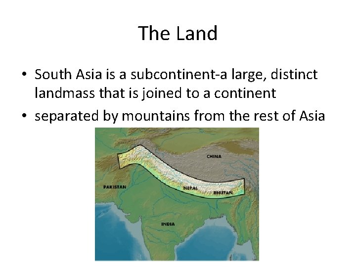 The Land • South Asia is a subcontinent-a large, distinct landmass that is joined