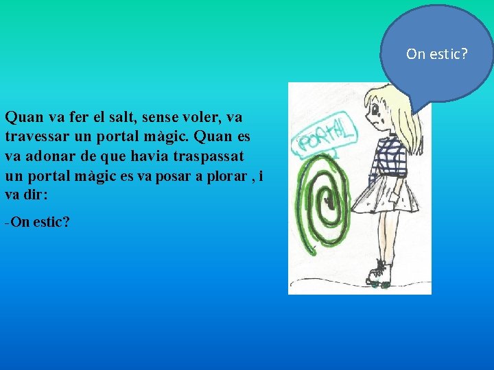 On estic? Quan va fer el salt, sense voler, va travessar un portal màgic.