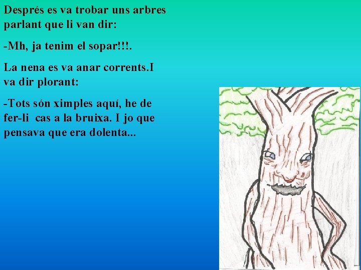 Després es va trobar uns arbres parlant que li van dir: -Mh, ja tenim
