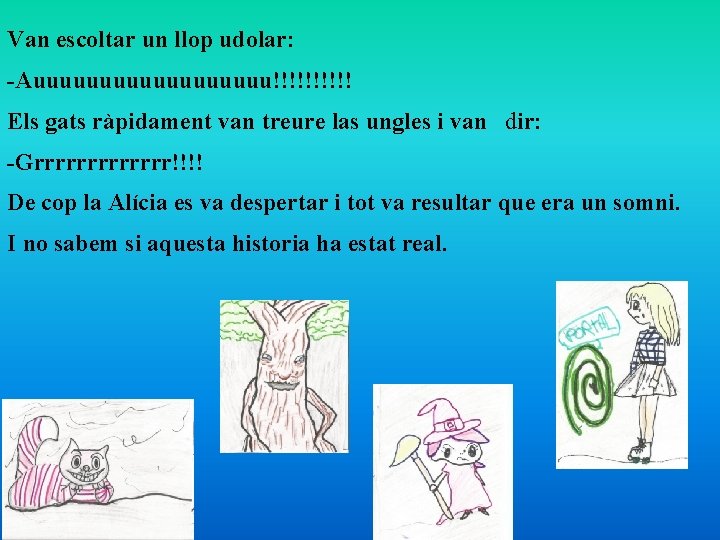 Van escoltar un llop udolar: -Auuuuuuuuu!!!!! Els gats ràpidament van treure las ungles i